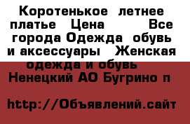 Коротенькое, летнее платье › Цена ­ 550 - Все города Одежда, обувь и аксессуары » Женская одежда и обувь   . Ненецкий АО,Бугрино п.